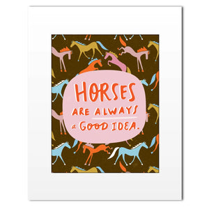 Horses Are Always A Good Idea Print
