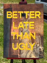 Load image into Gallery viewer, 'Better Late Than Ugly'