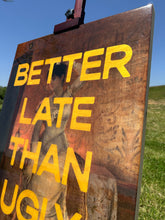 Load image into Gallery viewer, 'Better Late Than Ugly'