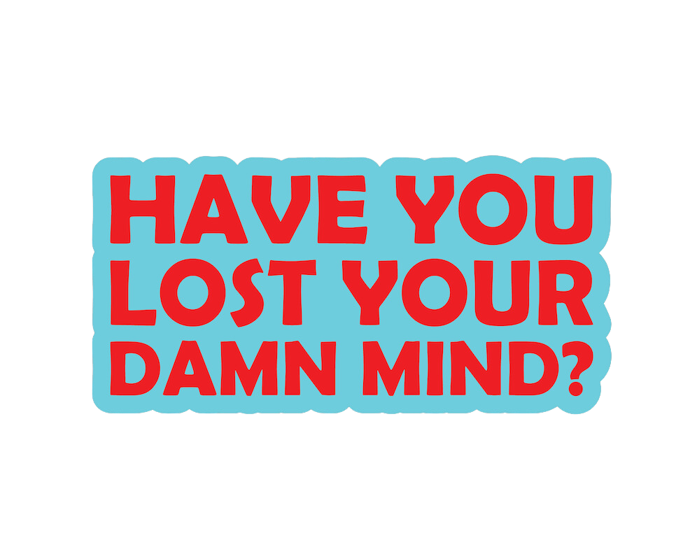 Have You Lost Your Damn Mind Sticker